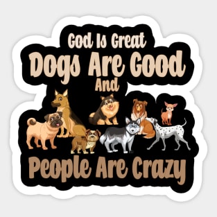 God Is Great Dogs Are Good And People Are Crazy Sticker